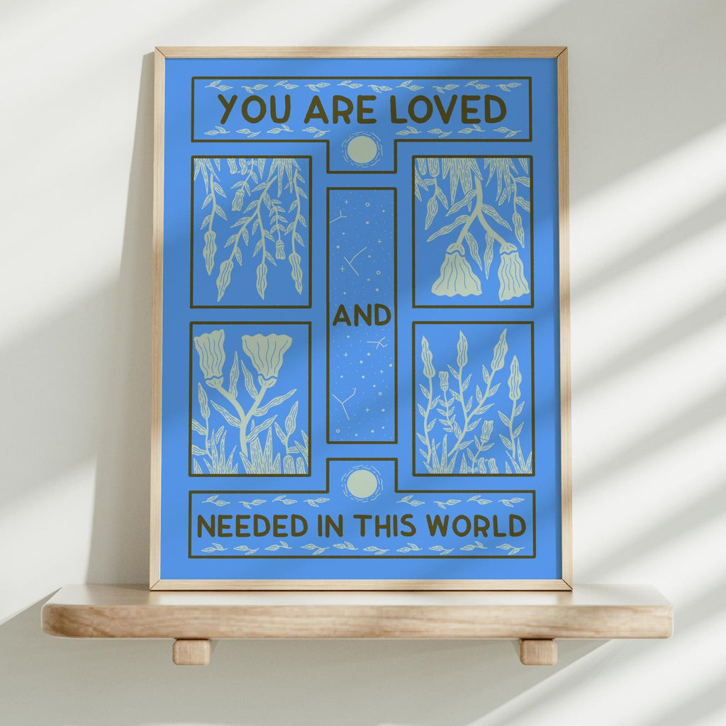 You are Loved and needed in this world Print